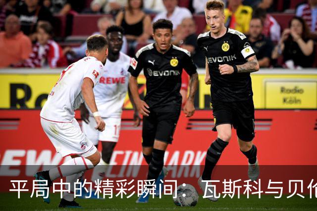 平局中的精彩瞬间：瓦斯科与贝伦的“斗智斗勇